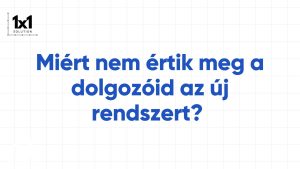 Miért nem értik meg a dolgozóid az új rendszert? A válasz fájdalmasan egyszerű