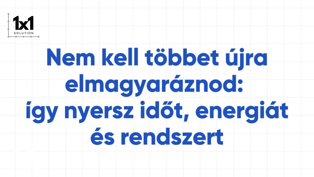 Nem kell többet újra elmagyaráznod: így nyersz időt, energiát és rendszert