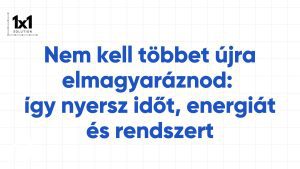 Nem kell többet újra elmagyaráznod: így nyersz időt, energiát és rendszert