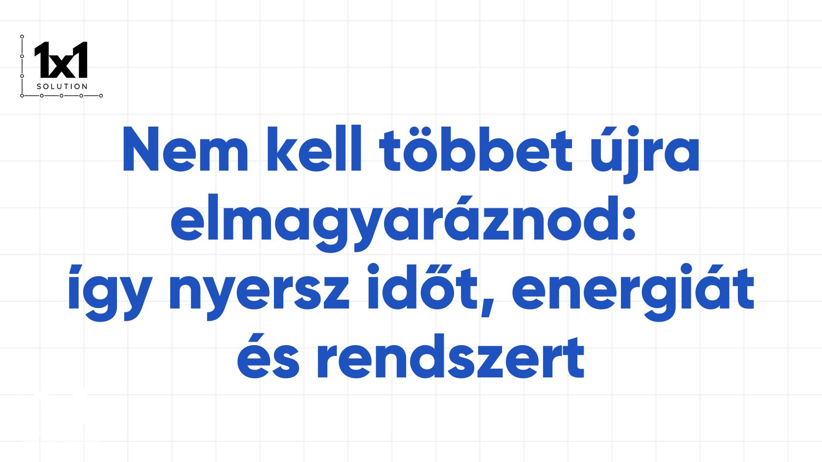 Nem kell többet újra elmagyaráznod: így nyersz időt, energiát és rendszert